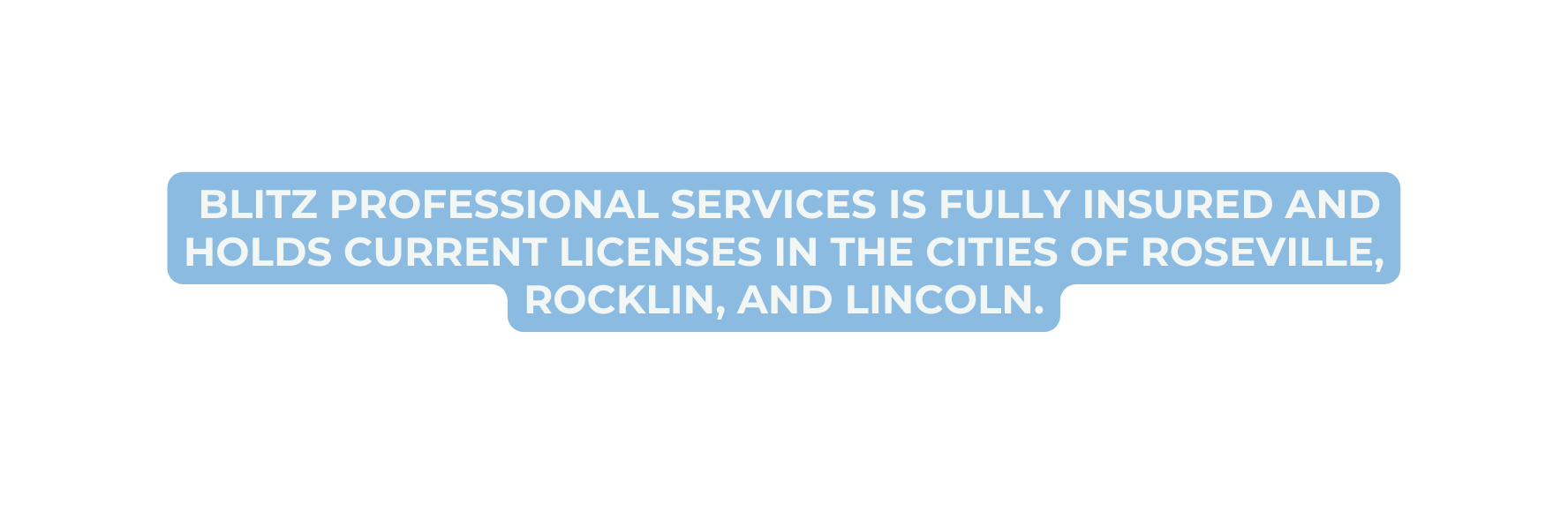 Blitz Professional Services is fully insured and holds current licenses in the cities of Roseville Rocklin and Lincoln